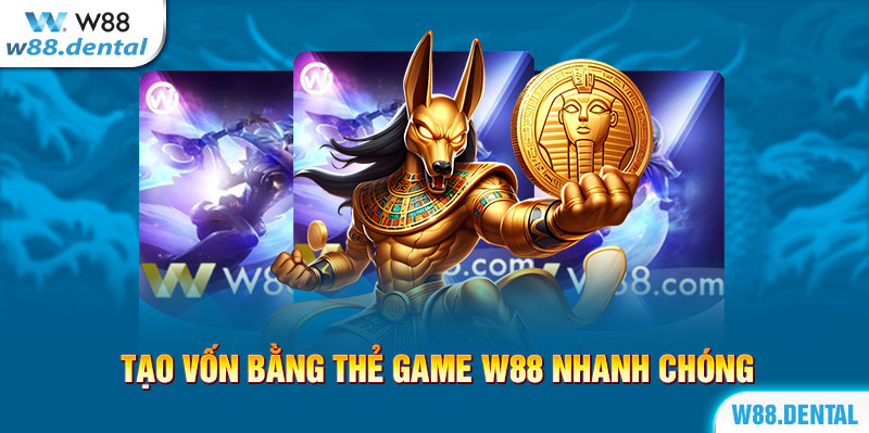 Tạo vốn bằng thẻ game W88 nhanh chóng