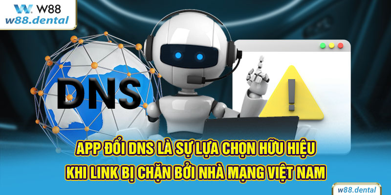 App đổi DNS là sự lựa chọn hữu hiệu khi link bị chặn bởi nhà mạng Việt Nam