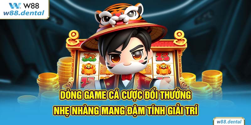 Dòng game cá cược đổi thưởng nhẹ nhàng mang đậm tính giải trí