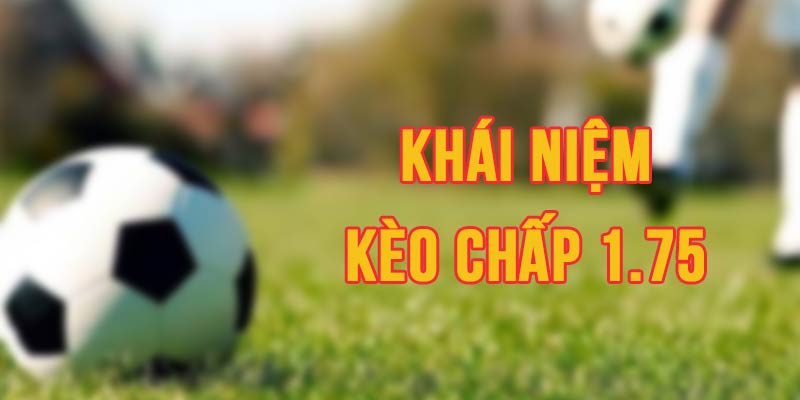 Khái niệm kèo chấp 1.75