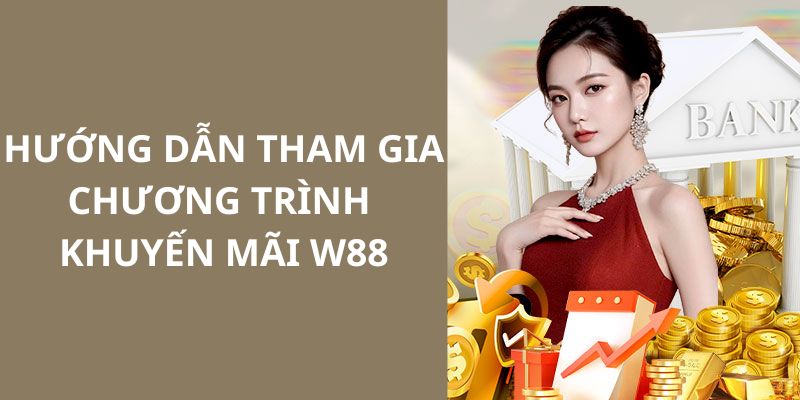 Hướng dẫn thành viên tham gia vào các sự kiện khuyến mãi W88  đặc biệt nhất 